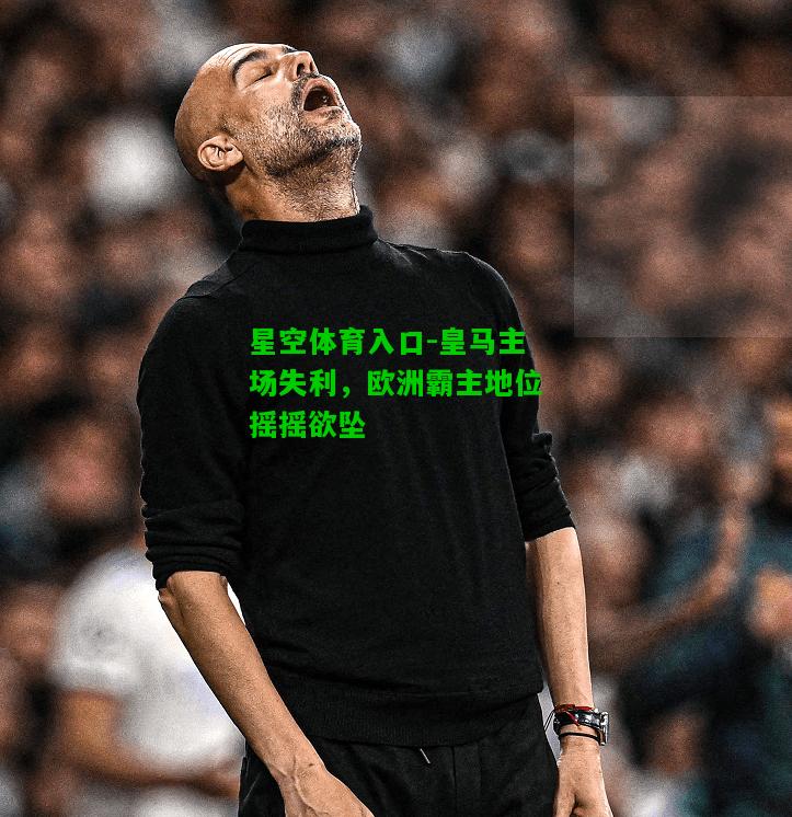 皇马主场失利，欧洲霸主地位摇摇欲坠