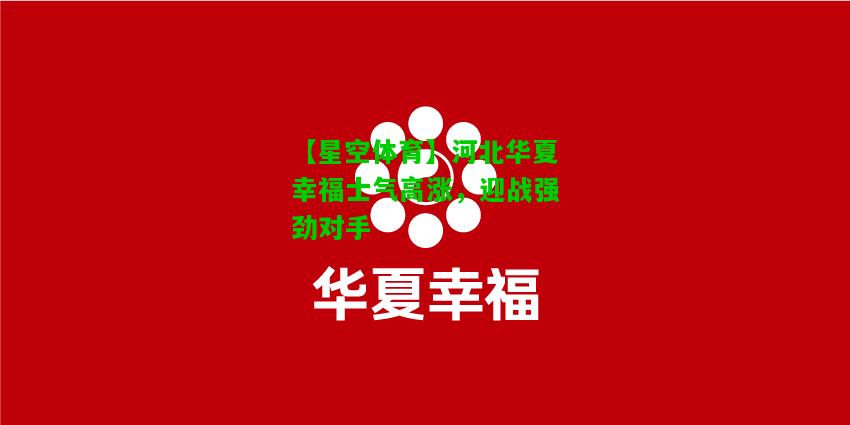 河北华夏幸福士气高涨，迎战强劲对手