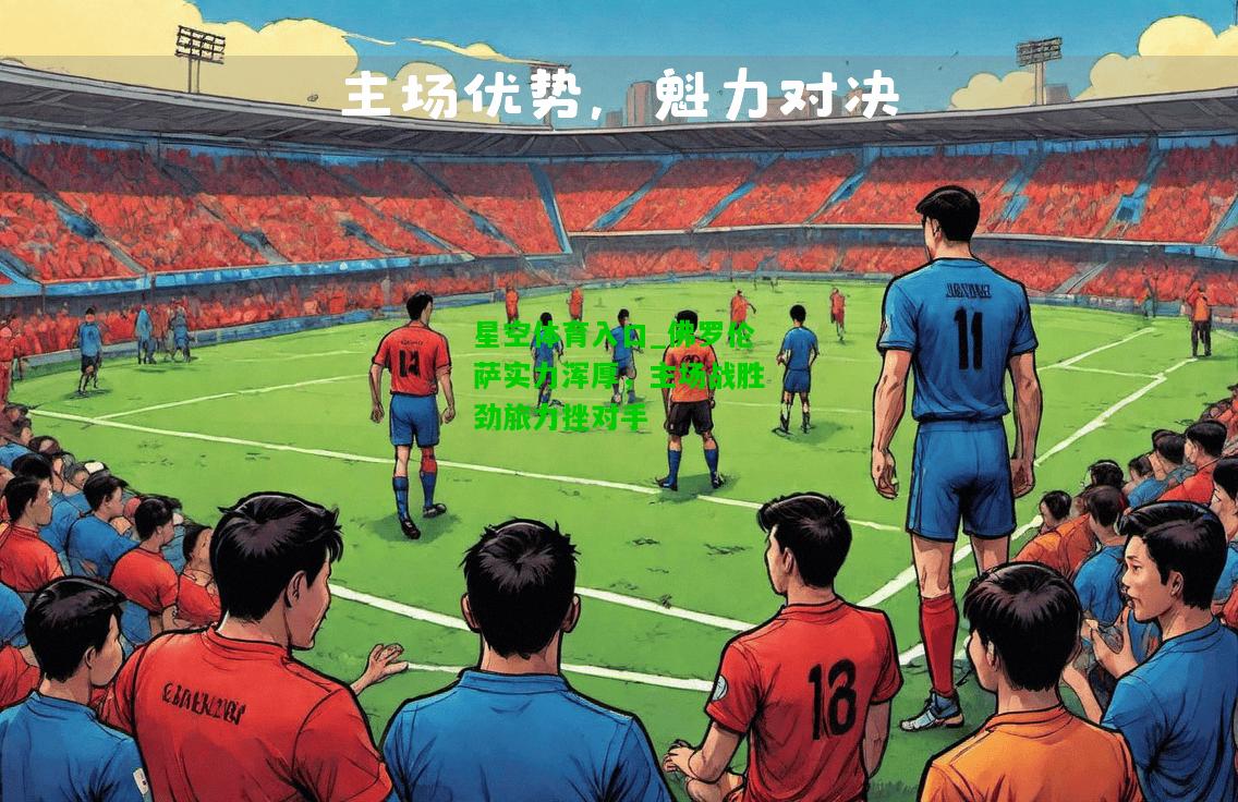 佛罗伦萨实力浑厚，主场战胜劲旅力挫对手