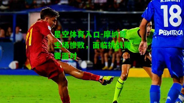 摩纳哥主场惨败，面临挑战需要面对