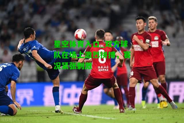 双方球队在场上激烈拼搏，赛况紧张刺激