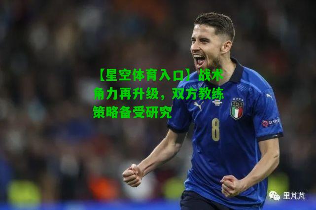 战术角力再升级，双方教练策略备受研究